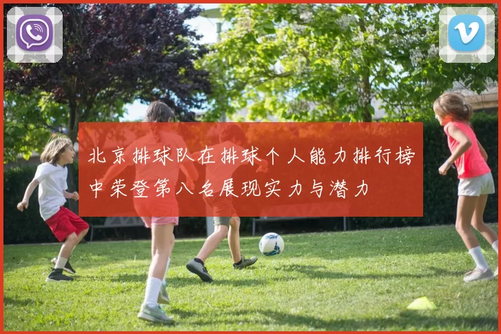 北京排球队在排球个人能力排行榜中荣登第八名展现实力与潜力