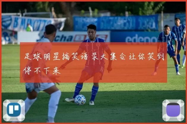 足球明星搞笑语录大集合让你笑到停不下来
