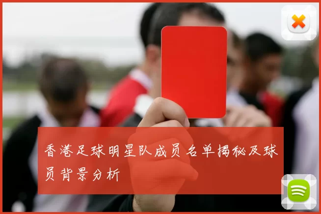 香港足球明星队成员名单揭秘及球员背景分析