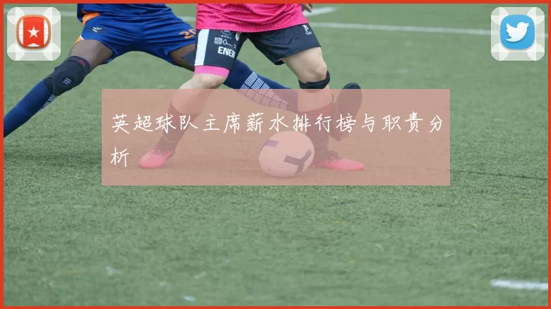 英超球队主席薪水排行榜与职责分析