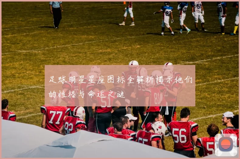 足球明星星座图标全解析揭示他们的性格与命运之谜