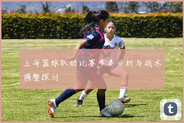 上海篮球队的比赛节奏分析与战术调整探讨