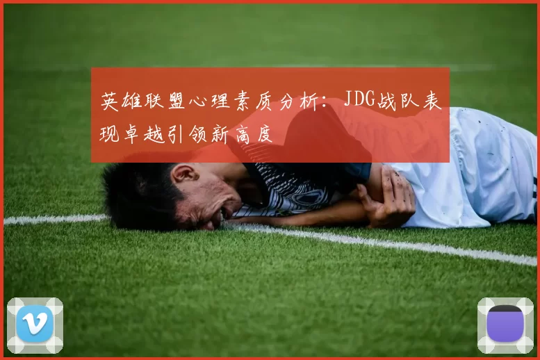 英雄联盟心理素质分析：JDG战队表现卓越引领新高度