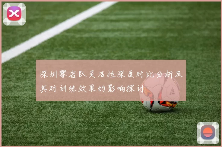深圳攀岩队灵活性深度对比分析及其对训练效果的影响探讨