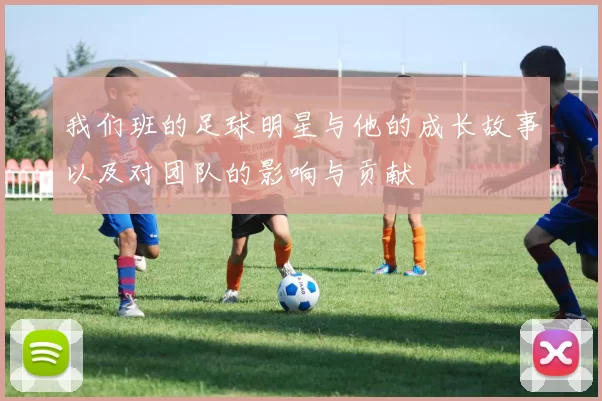 我们班的足球明星与他的成长故事以及对团队的影响与贡献