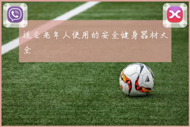 适合老年人使用的安全健身器材大全